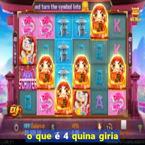 o que é 4 quina giria